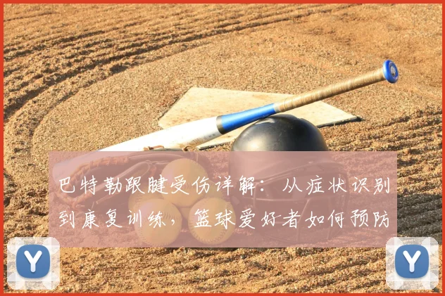 巴特勒跟腱受伤详解:从症状识别到康复训练,篮球爱好者如何预防?