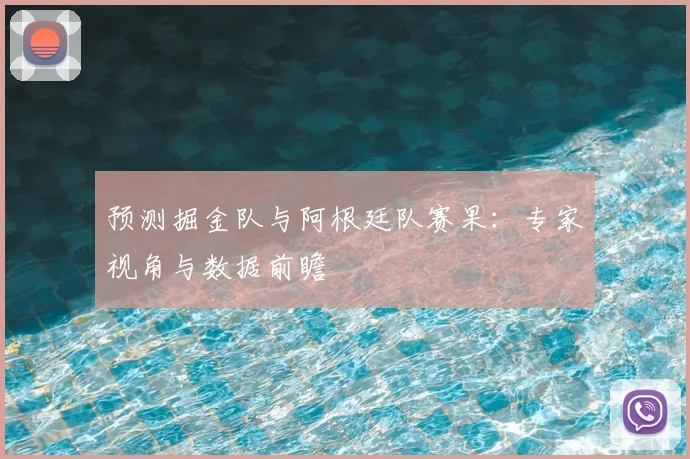 预测掘金队与阿根廷队赛果：专家视角与数据前瞻
