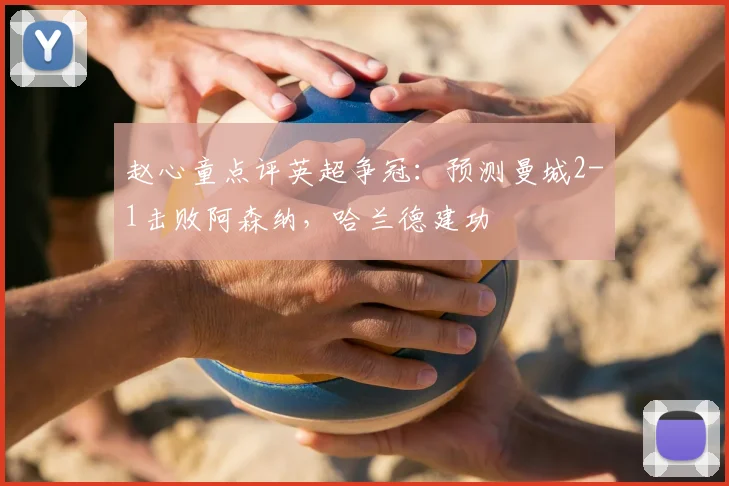 赵心童点评英超争冠：预测曼城2-1击败阿森纳，哈兰德建功