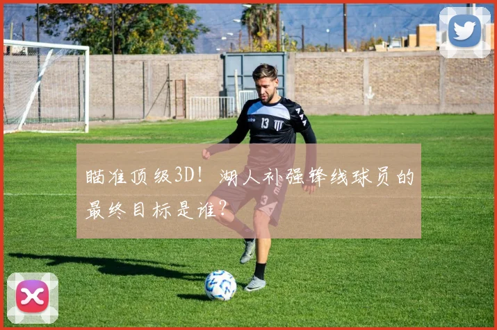 瞄准顶级3D!湖人补强锋线球员的最终目标是谁?