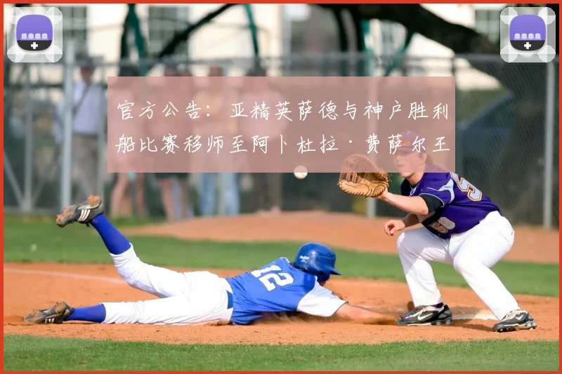 官方公告:亚精英萨德与神户胜利船比赛移师至阿卜杜拉·费萨尔王子体育场